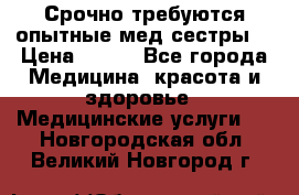 Срочно требуются опытные мед.сестры. › Цена ­ 950 - Все города Медицина, красота и здоровье » Медицинские услуги   . Новгородская обл.,Великий Новгород г.